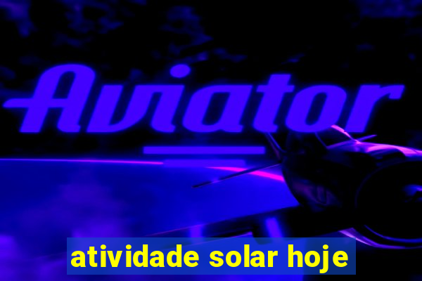 atividade solar hoje